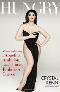 Hungry: A Young Model's Story of Appetite, Ambition, and the Ultimate Embrace of Curves by Crystal Renn