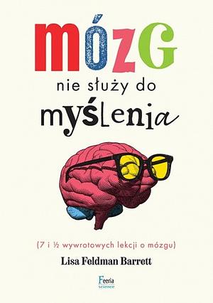 Mózg nie służy do myślenia by Lisa Feldman Barrett