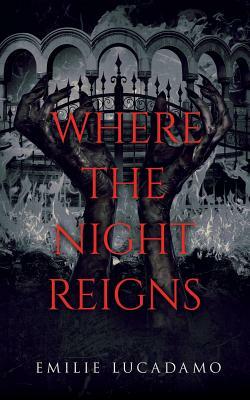 Where the Night Reigns by Emilie Lucadamo