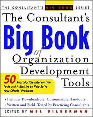 The Consultant's Big Book of Organization Development Tools: 50 Reproducible Intervention Tools to Help Solve Your Clients' Problems by Melvin L. Silberman