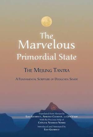 The Marvelous Primordial State: The Mejung Tantra: A Fundamental Scripture of Dzogchen Semde by Samantabhadra, Adriano Clemente, Elio Guarisco, Jim Valby, Namkhai Norbu