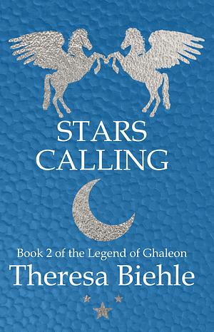 Stars Calling: Book 2 of The Legend of Ghaleon by Theresa Biehle, Theresa Biehle