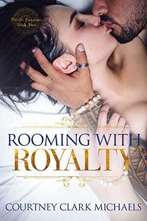 Rooming With Royalty: A steamy opposites-attract royal sports romance by Courtney Clark Michaels