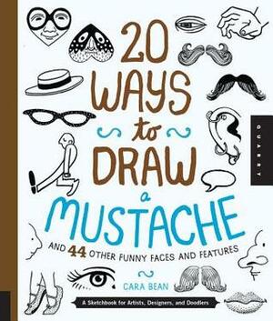 20 Ways to Draw a Mustache and 44 Other Funny Faces and Features: A Sketchbook for Artists, Designers, and Doodlers by Cara Bean