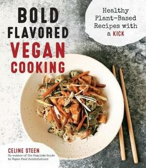 Bold Flavored Vegan Cooking: Healthy Plant-Based Recipes with a Kick by Celine Steen