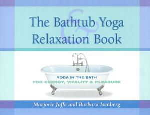 The Bathtub Yoga & Relaxation Book: Yoga in the Bath for Energy, Vitality & Pleasure by Marjorie Jaffe, Majorie Jaffe