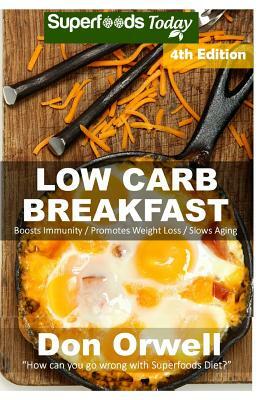 Low Carb Breakfast: Over 85 Quick & Easy Gluten Free Low Cholesterol Whole Foods Recipes full of Antioxidants & Phytochemicals by Don Orwell