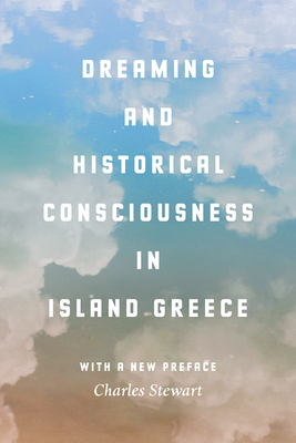 Dreaming and Historical Consciousness in Island Greece by Charles Stewart