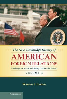 The New Cambridge History of American Foreign Relations by Warren I. Cohen
