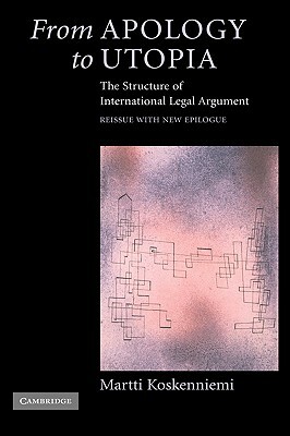 From Apology to Utopia: The Structure of International Legal Argument by Martti Koskenniemi, Koskenniemi Martti