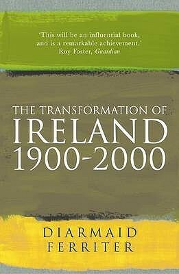 The Transformation Of Ireland 1900 - 2000 by Diarmaid Ferriter