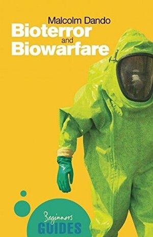 Bioterror and Biowarfare: A Beginner's Guide by Malcolm R. Dando