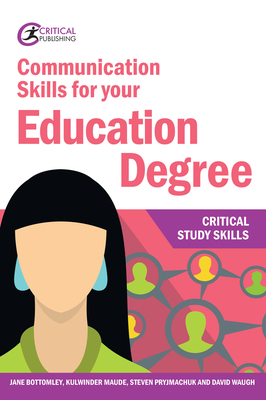 Communication Skills for Your Education Degree by Steven Pryjmachuk, Jane Bottomley, Kulwinder Maude