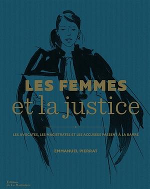 Les femmes et la justice : les avocates, les magistrates et les accusées passent à la barre by Emmanuel Pierrat