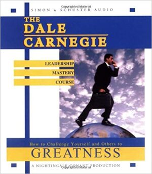 The Dale Carnegie Leadership Mastery Course: How To Challenge Yourself and Others To Greatness by Dale Carnegie