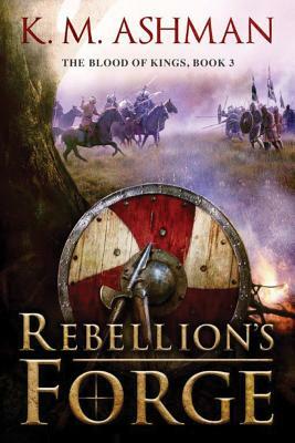 Rebellion's Forge by K.M. Ashman