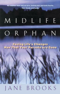 Midlife Orphan: Facing Life's Changes Now That Your Parents Are Gone by Jane Brooks