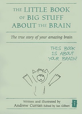 The Little Book of Big Stuff about the Brain: The True Story of Your Amazing Brain by Andrew Curran