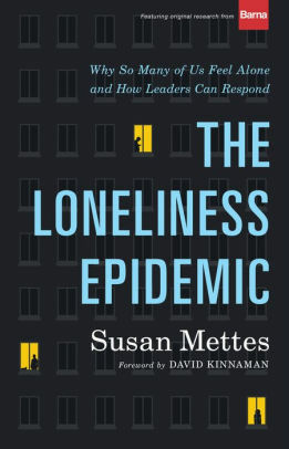 The Loneliness Epidemic: Why So Many of Us Feel Alone--And How Leaders Can Respond by Susan Mettes, David Kinnaman