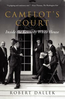 Camelot's Court: Inside the Kennedy White House by Robert Dallek