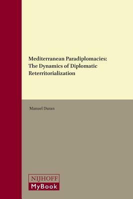 Mediterranean Paradiplomacies: The Dynamics of Diplomatic Reterritorialization by Manuel Duran