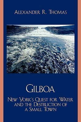 Gilboa: New York's Quest for Water and the Destruction of a Small Town by Alexander R. Thomas