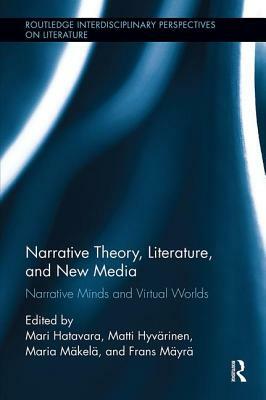 Narrative Theory, Literature, and New Media: Narrative Minds and Virtual Worlds by 