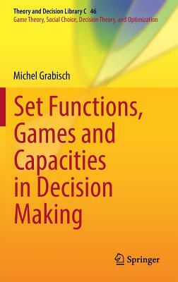 Set Functions, Games and Capacities in Decision Making by Michel Grabisch