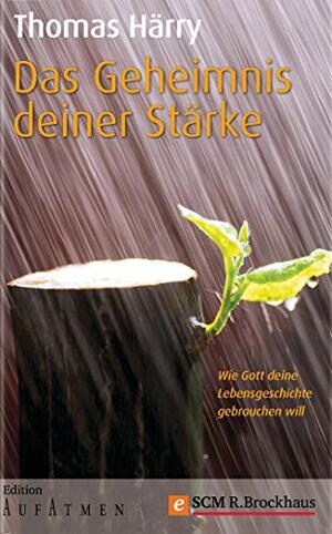 Das Geheimnis deiner Stärke: Wie Gott deine Lebensgeschichte gebrauchen will (German Edition) by Thomas Härry, Ulrich Eggers