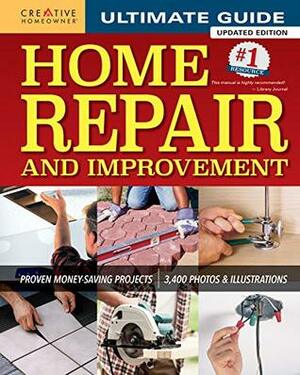 Ultimate Guide to Home Repair and Improvement, Updated Edition: Proven Money-Saving Projects; 3,400 Photos & Illustrations by Editors of Creative Homeowner