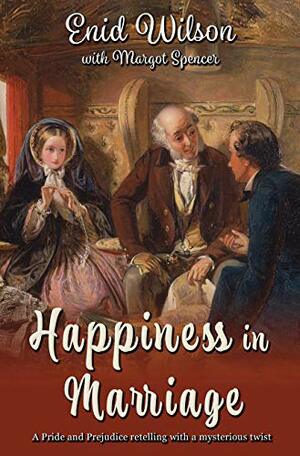 Happiness in Marriage: A Pride and Prejudice retelling with a mysterious twist by Margot Spencer, Enid Wilson