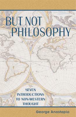 But Not Philosophy: Seven Introductions to Non-Western Thought by George Anastaplo