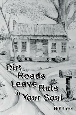 Dirt Roads Leave Ruts in Your Soul by Bill Lee