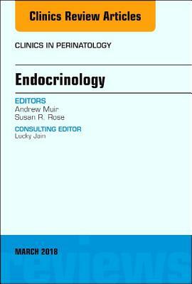 Endocrinology, an Issue of Clinics in Perinatology, Volume 45-1 by Susan R. Rose, Andrew Muir