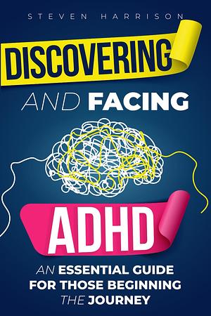 Discovering and Facing ADHD: An Essential Guide for Those Beginning the Journey by Steven Harrison