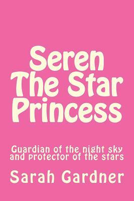 Seren the star princess: Guardian of the night sky and protector of the stars by Sarah Gardner