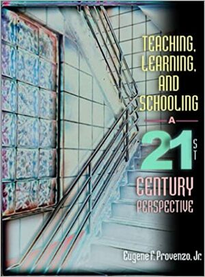 Teaching, Learning, and Schooling: A 21st Century Perspective by Eugene F. Provenzo Jr.