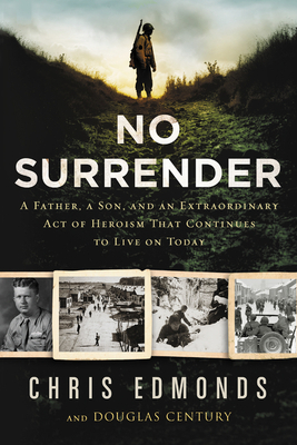 No Surrender: A Father, a Son, and an Extraordinary Act of Heroism That Continues to Live on Today by Christopher Edmonds, Douglas Century