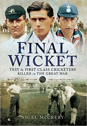 Final Wicket: Test and First Class Cricketers Killed in the Great War by Nigel McCrery