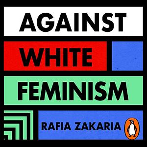 Against White Feminism by Rafia Zakaria