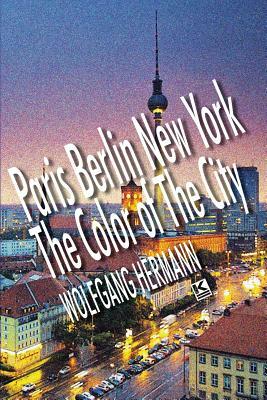 Paris Berlin New York - The Color of the City by Wolfgang Hermann