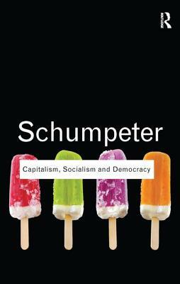 Capitalism, Socialism, and Democracy by Joseph A. Schumpeter