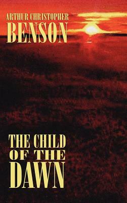 The Child of the Dawn by Arthur Christopher Benson