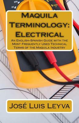 Maquila Terminology: Electrical: An English-Spanish Guide with the Most Frequently Used Technical Terms of the Maquila Industry by Daniel Medina, Roberto Gutierrez
