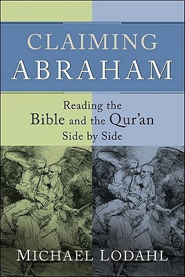 Claiming Abraham: Reading the Bible and the Qur'an Side by Side by Michael E. Lodahl