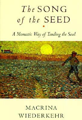 The Song of the Seed: The Monastic Way of Tending the Soul by Macrina Wiederkehr