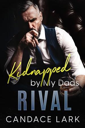 Kidnapped by My Dad's Rival by Candace Lark