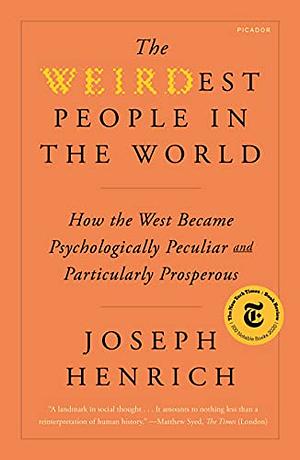 The WEIRDest People in the World: How the West Became Psychologically Peculiar and Particularly Prosperous by Joseph Henrich