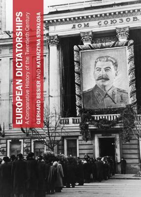 European Dictatorships: A Comparative History of the Twentieth Century by Katarzyna Stoklosa, Gerhard Besier