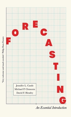 Forecasting: An Essential Introduction by Jennifer Castle, David Hendry, Michael Clements